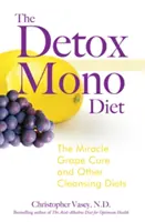 Die Detox-Mono-Diät: Die wundersame Traubenkur und andere Entschlackungsdiäten - The Detox Mono Diet: The Miracle Grape Cure and Other Cleansing Diets