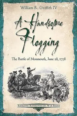 Eine stattliche Auspeitschung: Die Schlacht von Monmouth, 28. Juni 1778 - A Handsome Flogging: The Battle of Monmouth, June 28, 1778