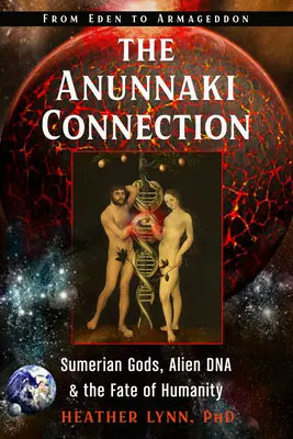 Die Anunnaki-Verbindung: Sumerische Götter, außerirdische DNS und das Schicksal der Menschheit (von Eden bis Armageddon) - The Anunnaki Connection: Sumerian Gods, Alien Dna, and the Fate of Humanity (from Eden to Armageddon)