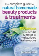 Der komplette Leitfaden für natürliche, selbstgemachte Schönheitsprodukte und -behandlungen: 175 Rezepte von Peelings und Masken bis zu Feuchtigkeitscremes und Shampoo - The Complete Guide to Natural Homemade Beauty Products and Treatments: 175 Recipes from Scrubs and Masks to Moisturizers and Shampoo