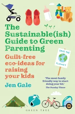 Der Sustainable(ish) Guide to Green Parenting: Öko-Ideen für die Erziehung Ihrer Kinder ohne Schuldgefühle - The Sustainable(ish) Guide to Green Parenting: Guilt-Free Eco-Ideas for Raising Your Kids