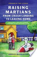 Marsmenschen erziehen - Von der Bruchlandung bis zum Verlassen des Hauses: Wie man einem Kind mit Asperger-Syndrom oder hochfunktionalem Autismus hilft - Raising Martians - From Crash-Landing to Leaving Home: How to Help a Child with Asperger Syndrome or High-Functioning Autism