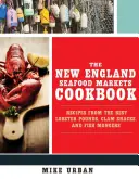 Das New England Seafood Markets Kochbuch: Rezepte von den besten Hummerbänken, Muschelschuppen und Fischhändlern - The New England Seafood Markets Cookbook: Recipes from the Best Lobster Pounds, Clam Shacks, and Fishmongers