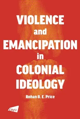 Gewalt und Emanzipation in der kolonialen Ideologie - A Violence and Emancipation in Colonial Ideology