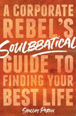 Seelenbatical: Der Leitfaden eines Unternehmensrebellen, um sein bestes Leben zu finden - Soulbbatical: A Corporate Rebel's Guide to Finding Your Best Life