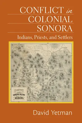 Konflikt im kolonialen Sonora: Indianer, Priester und Siedler - Conflict in Colonial Sonora: Indians, Priests, and Settlers