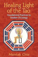 Heilendes Licht des Tao: Grundlegende Praktiken zur Erweckung der Chi-Energie - Healing Light of the Tao: Foundational Practices to Awaken Chi Energy