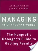 Managen, um die Welt zu verändern: Der Leitfaden für Nonprofit-Manager zum Erzielen von Ergebnissen - Managing to Change the World: The Nonprofit Manager's Guide to Getting Results