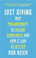 Einfach spenden: Warum die Philanthropie die Demokratie im Stich lässt und wie sie es besser machen kann - Just Giving: Why Philanthropy Is Failing Democracy and How It Can Do Better