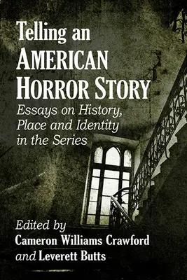 Eine amerikanische Horrorgeschichte erzählen: Essays über Geschichte, Ort und Identität in der Serie - Telling an American Horror Story: Essays on History, Place and Identity in the Series