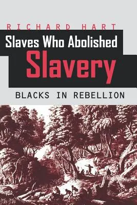 Sklaven, die die Sklaverei abschafften: Schwarze in der Rebellion - Slaves Who Abolished Slavery: Blacks in Rebellion