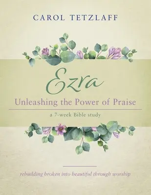 Esra Entfesselt die Kraft des Lobes: Ein 7-wöchiges Bibelstudium - Ezra Unleashing the Power of Praise: A 7-week Bible study