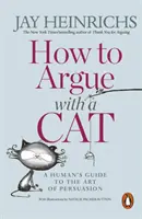 Wie man mit einer Katze argumentiert - Ein menschlicher Leitfaden für die Kunst der Überredung - How to Argue with a Cat - A Human's Guide to the Art of Persuasion