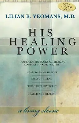 Seine heilende Kraft: Die vier klassischen Bücher über Heilung in einem Band - His Healing Power: The Four Classic Books on Healing Complete in One Volume