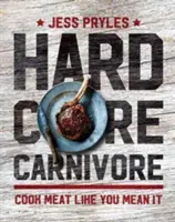 Hardcore Carnivore - Fleisch kochen, wie man es meint - Hardcore Carnivore - Cook meat like you mean it