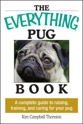 Das Buch „Alles über Mops“: Ein kompletter Leitfaden für die Erziehung, Ausbildung und Pflege Ihres Mopses - The Everything Pug Book: A Complete Guide to Raising, Training, and Caring for Your Pug