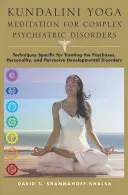 Kundalini Yoga Meditation für komplexe psychiatrische Störungen: Spezifische Techniken für die Behandlung von Psychosen, Persönlichkeitsstörungen und tiefgreifenden Entwicklungsstörungen - Kundalini Yoga Meditation for Complex Psychiatric Disorders: Techniques Specific for Treating the Psychoses, Personality, and Pervasive Developmental