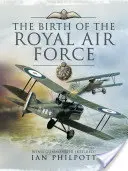 Die Geburt der Royal Air Force: Eine Enzyklopädie der britischen Luftstreitkräfte vor und während des Großen Krieges - 1914 bis 1918 - The Birth of the Royal Air Force: An Encyclopedia of British Air Power Before and During the Great War - 1914 to 1918