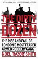 Das dreckige Dutzend - Die wahre Geschichte vom Aufstieg und Fall von Londons gefürchtetster bewaffneter Raubbande - Dirty Dozen - The real story of the rise and fall of London's most feared armed robbery gang