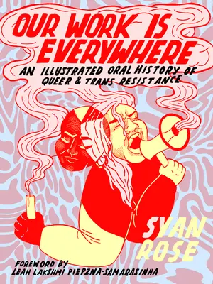 Unsere Arbeit ist überall: Eine illustrierte mündliche Geschichte des Queer- und Trans-Widerstands - Our Work Is Everywhere: An Illustrated Oral History of Queer and Trans Resistance