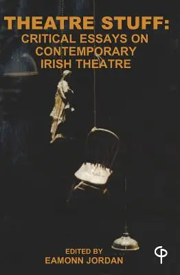 Theater-Sachen: Kritische Essays zum zeitgenössischen irischen Theater - Theatre Stuff: Critical Essays on Contemporary Irish Theatre