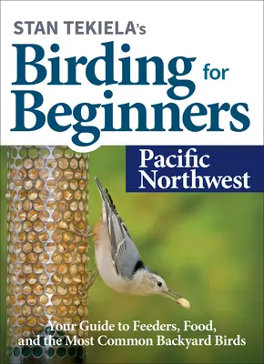 Stan Tekiela's Vögel beobachten für Anfänger: Pazifischer Nordwesten: Ihr Leitfaden für Futterstellen, Nahrung und die häufigsten Gartenvögel - Stan Tekiela's Birding for Beginners: Pacific Northwest: Your Guide to Feeders, Food, and the Most Common Backyard Birds