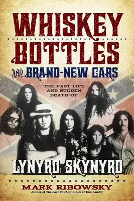 Whiskeyflaschen und brandneue Autos: Das schnelle Leben und der plötzliche Tod von Lynyrd Skynyrd - Whiskey Bottles and Brand-New Cars: The Fast Life and Sudden Death of Lynyrd Skynyrd