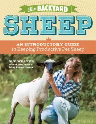 Das Schaf im Garten: Ein Leitfaden für die Haltung produktiver Hausschafe - The Backyard Sheep: An Introductory Guide to Keeping Productive Pet Sheep