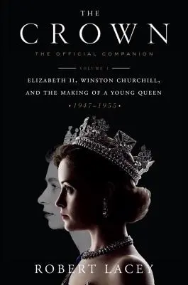 Die Krone: Der offizielle Begleiter, Band 1: Elizabeth II, Winston Churchill und die Entstehung einer jungen Königin (1947-1955) - The Crown: The Official Companion, Volume 1: Elizabeth II, Winston Churchill, and the Making of a Young Queen (1947-1955)