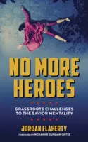 Keine Helden mehr: Basisherausforderungen an die Rettermentalität - No More Heroes: Grassroots Challenges to the Savior Mentality