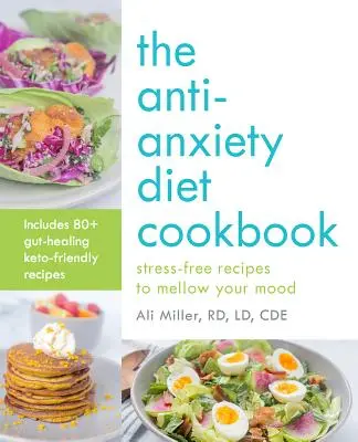 Das Anti-Angst-Diät-Kochbuch: Stressfreie Rezepte, die Ihre Stimmung heben - The Anti-Anxiety Diet Cookbook: Stress-Free Recipes to Mellow Your Mood