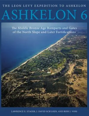 Ashkelon 6: Die mittelbronzezeitlichen Wälle und Tore des Nordhangs und spätere Befestigungen - Ashkelon 6: The Middle Bronze Age Ramparts and Gates of the North Slope and Later Fortifications