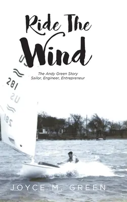 Reite den Wind: Die Geschichte von Andy Green: Seemann, Ingenieur, Unternehmer - Ride The Wind: The Andy Green Story: Sailor, Engineer, Entrepreneur