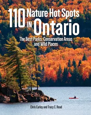 110 Natur-Hotspots in Ontario: Die besten Parks, Naturschutzgebiete und wilden Orte - 110 Nature Hot Spots in Ontario: The Best Parks, Conservation Areas and Wild Places