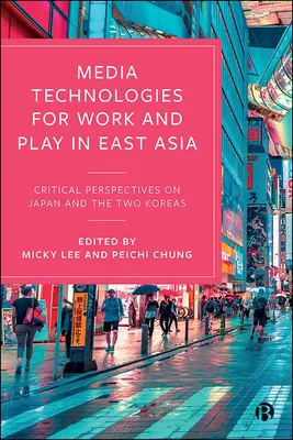 Medientechnologien für Arbeit und Spiel in Ostasien: Kritische Perspektiven auf Japan und die beiden Koreas - Media Technologies for Work and Play in East Asia: Critical Perspectives on Japan and the Two Koreas