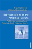 Repräsentationen an den Rändern Europas: Politik und Identitäten in den baltischen und südkaukasischen Staaten - Representations on the Margins of Europe: Politics and Identities in the Baltic and South Caucasian States