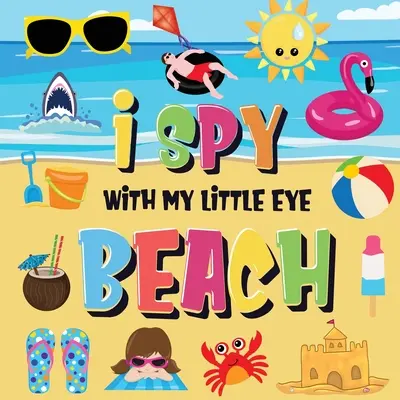 I Spy With My Little Eye - Strand: Kannst du den Bikini, das Handtuch und das Eis finden? Ein lustiges Sommerspiel für Kinder von 2-4 Jahren, das am Meer gesucht und gefunden werden muss! - I Spy With My Little Eye - Beach: Can You Find the Bikini, Towel and Ice Cream? A Fun Search and Find at the Seaside Summer Game for Kids 2-4!