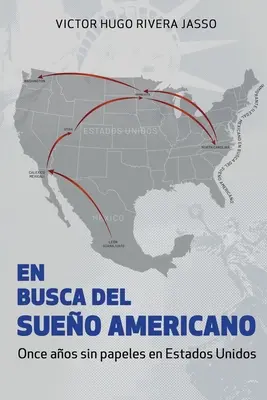 EN BUSCA DEL SUEO AMERICANO (Einmal aos sin papeles en Estados Unidos) - EN BUSCA DEL SUEO AMERICANO (Once aos sin papeles en Estados Unidos)