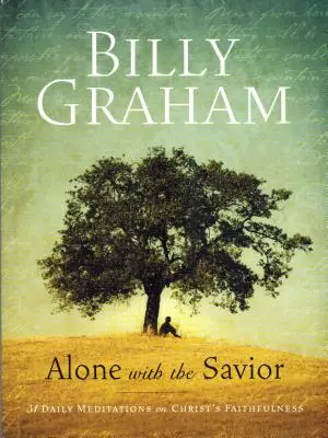 Billy Graham: Allein mit dem Erlöser: 31 tägliche Meditationen über die Treue Christi - Billy Graham: Alone with the Savior: 31 Daily Meditations on Christ's Faithfulness