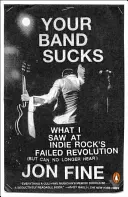 Deine Band ist scheiße: Was ich bei der gescheiterten Revolution des Indie-Rock gesehen habe (aber nicht mehr hören kann) - Your Band Sucks: What I Saw at Indie Rock's Failed Revolution (But Can No Longer Hear)