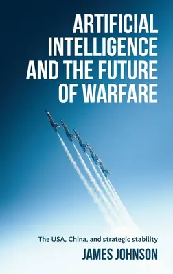 Künstliche Intelligenz und die Zukunft der Kriegsführung: Die USA, China und die strategische Stabilität - Artificial Intelligence and the Future of Warfare: The Usa, China, and Strategic Stability