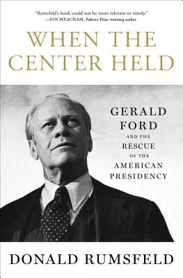 Als die Mitte hielt: Gerald Ford und die Rettung der amerikanischen Präsidentschaft - When the Center Held: Gerald Ford and the Rescue of the American Presidency