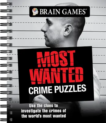 Denkspiele - Most Wanted Crime Puzzles: Benutze die Hinweise, um die Verbrechen der meistgesuchten Verbrecher der Welt aufzuklären - Brain Games - Most Wanted Crime Puzzles: Use the Clues to Investigate the Crimes of the World's Most Wanted