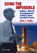 Das Unmögliche tun: George E. Mueller und das Management des Raumfahrtprogramms der Nasa für Menschen - Doing the Impossible: George E. Mueller and the Management of Nasa's Human Spaceflight Program