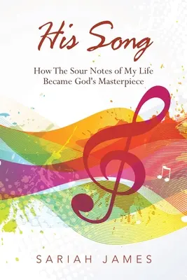 Sein Lied: Wie die sauren Noten meines Lebens zu Gottes Meisterwerk wurden - His Song: How the Sour Notes of My Life Became God's Masterpiece