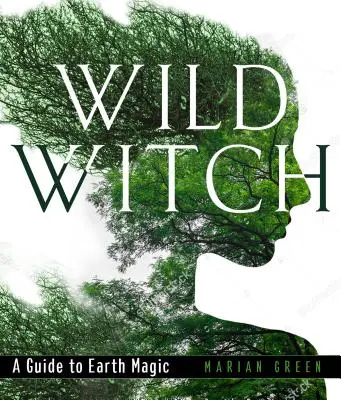 Wilde Hexe: Ein Leitfaden für Erdmagie - Wild Witch: A Guide to Earth Magic