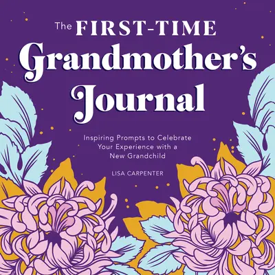 Das Tagebuch der Erstlingsgroßmutter: Inspirierende Anregungen, um Ihre Erfahrungen mit einem neuen Enkelkind zu feiern - The First-Time Grandmother's Journal: Inspiring Prompts to Celebrate Your Experience with a New Grandchild