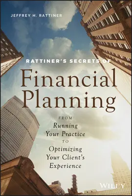 Rattiners Geheimnisse der Finanzplanung: Von der Führung Ihrer Praxis bis zur Optimierung der Erfahrung Ihrer Kunden - Rattiner's Secrets of Financial Planning: From Running Your Practice to Optimizing Your Client's Experience
