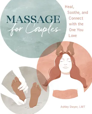 Massage für Paare: Heilen, Beruhigen und Verbinden mit dem Menschen, den Sie lieben - Massage for Couples: Heal, Soothe, and Connect with the One You Love
