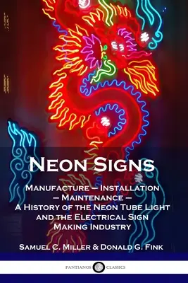 Neonschilder: Herstellung - Installation - Wartung - Eine Geschichte der Neonröhre und der elektrischen Schilderindustrie - Neon Signs: Manufacture - Installation - Maintenance - A History of the Neon Tube Light and the Electrical Sign Making Industry